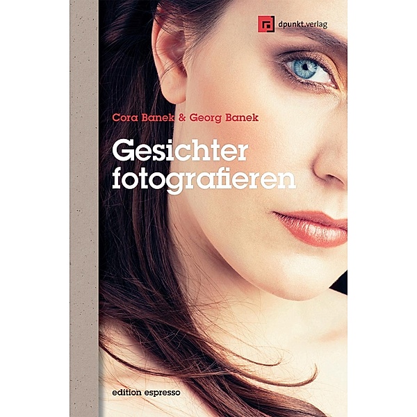Gesichter fotografieren / Edition Espresso, Georg Banek, Cora Banek