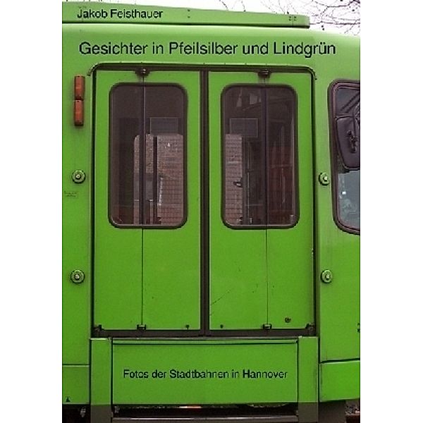 Gesichter in Pfeilsilber und Lindgrün - Fotos der Stadtbahnen in Hannover, Jakob Feisthauer