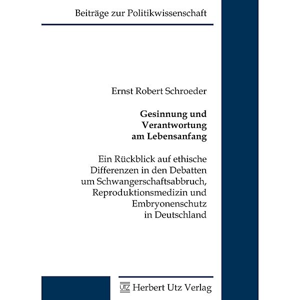 Gesinnung und Verantwortung am Lebensanfang / Beiträge zur Politikwissenschaft Bd.19, Ernst Robert Schroeder
