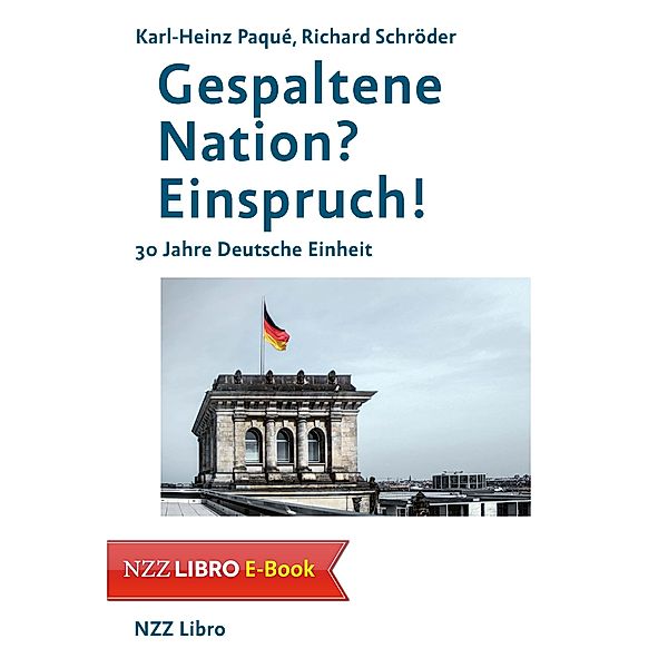 Gespaltene Nation? Einspruch! / NZZ Libro ein Imprint der Schwabe Verlagsgruppe AG, Karl-Heinz Paqué, Richard Schröder