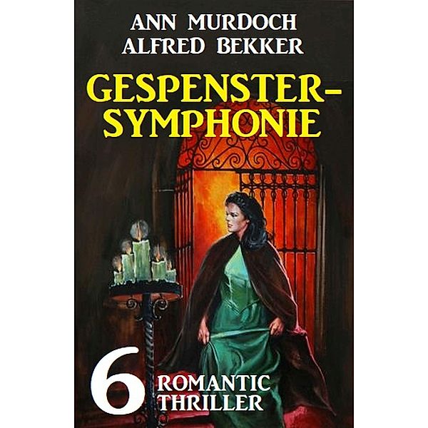 Gespenstersymphonie: 6 Romantic Thriller, Alfred Bekker, Ann Murdoch