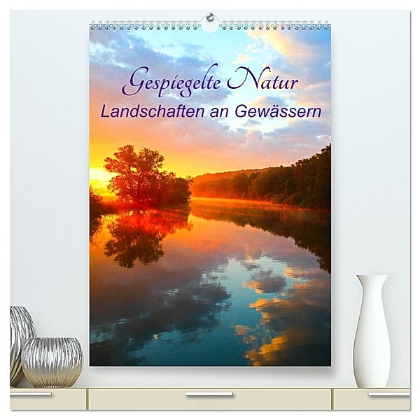 Gespiegelte Natur (hochwertiger Premium Wandkalender 2024 DIN A2 hoch), Kunstdruck in Hochglanz, Bernhard Kaiser