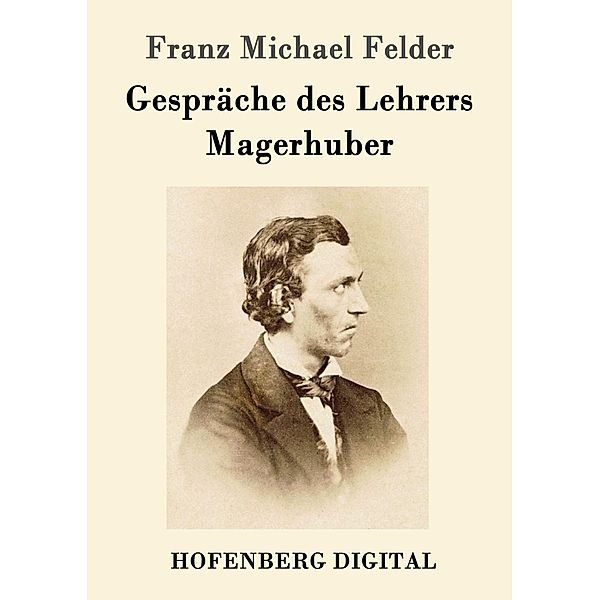 Gespräche des Lehrers Magerhuber, Franz Michael Felder