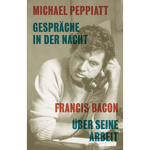 Gespräche in der Nacht- Francis Bacon über seine Arbeit, Michael Peppiatt