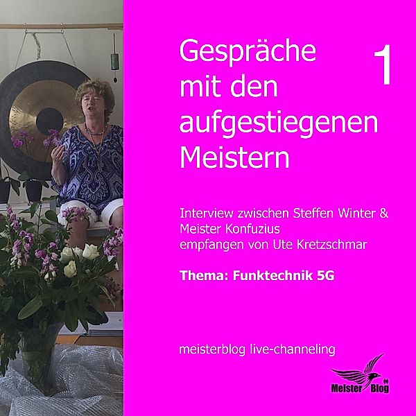 Gespräche mit den aufgestiegenen Meistern - 1 - Gespräche mit den aufgestiegenen Meistern 1. Thema: Funktechnik 5G, Ute Kretzschmar