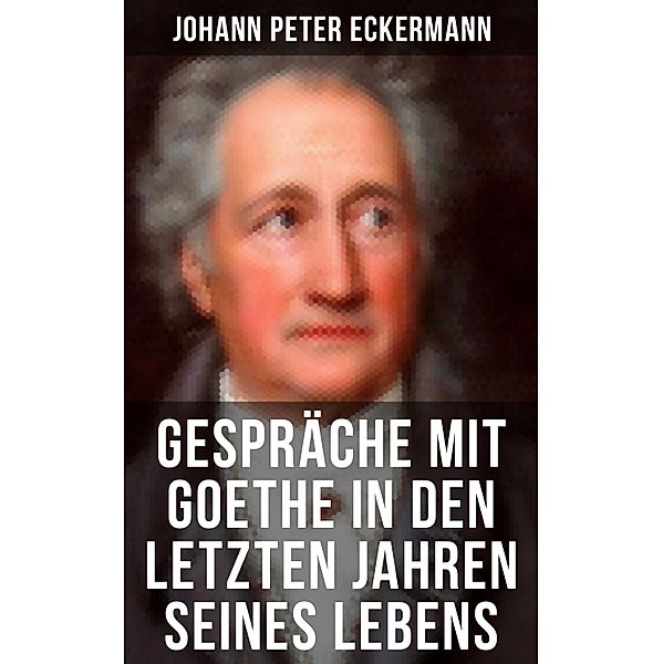 Gespräche mit Goethe in den letzten Jahren seines Lebens, Johann Peter Eckermann