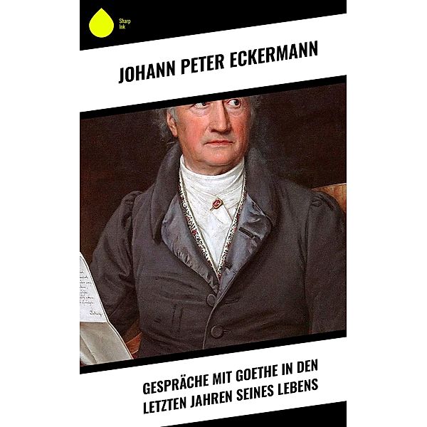 Gespräche mit Goethe in den letzten Jahren seines Lebens, Johann Peter Eckermann