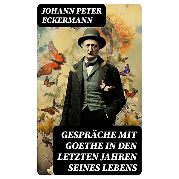 Gespräche mit Goethe in den letzten Jahren seines Lebens, Johann Peter Eckermann