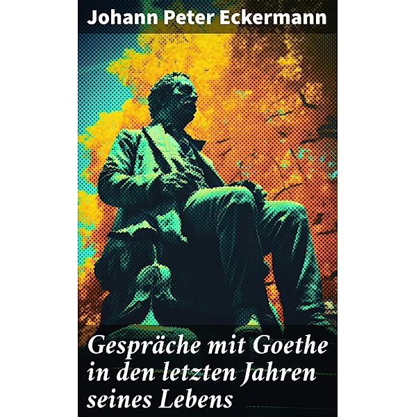 Gespräche mit Goethe in den letzten Jahren seines Lebens, Johann Peter Eckermann