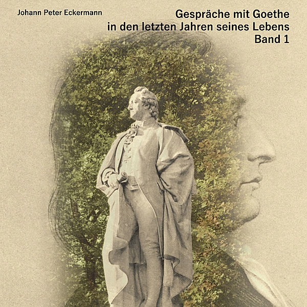 Gespräche mit Goethe in den letzten Jahren seines Lebens.Tl.1,Audio-CD, MP3, Johann Peter Eckermann