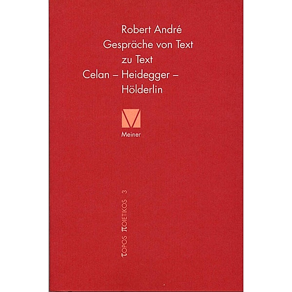 Gespräche von Text zu Text. Celan - Heidegger - Hölderlin / Topos Poietikos Bd.3, Robert André