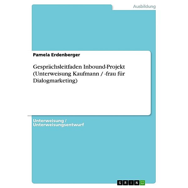 Gesprächsleitfaden Inbound-Projekt (Unterweisung Kaufmann / -frau für Dialogmarketing), Pamela Erdenberger