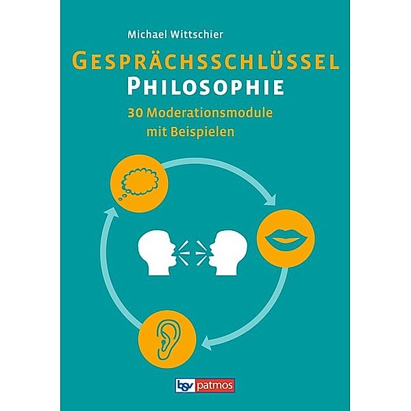 Gesprächsschlüssel Philosophie - 30 Moderationsmodule mit Beispielen, Michael Wittschier