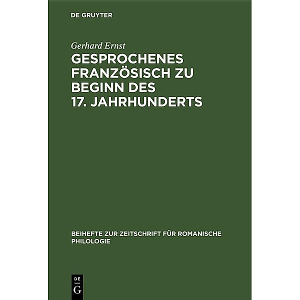 Gesprochenes Französisch zu Beginn des 17. Jahrhunderts / Beihefte zur Zeitschrift für romanische Philologie, Gerhard Ernst