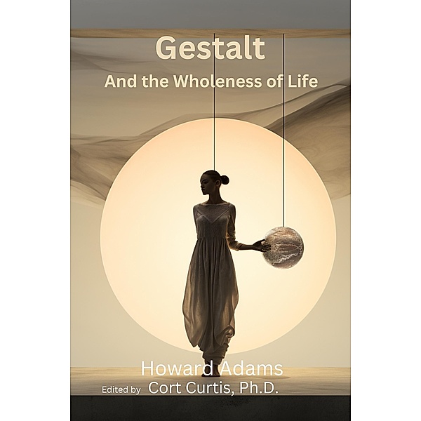 Gestalt and the Wholeness of Life, Howard Adams, Cort Curtis