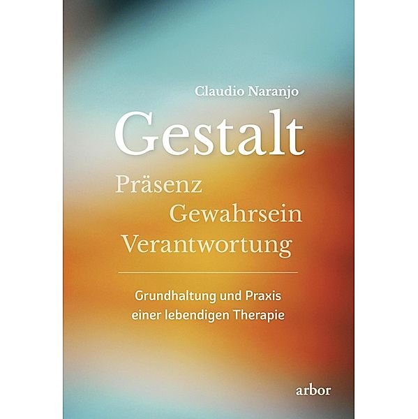 Gestalt - Präsenz - Gewahrsein- Verantwortung:, Claudio Naranjo