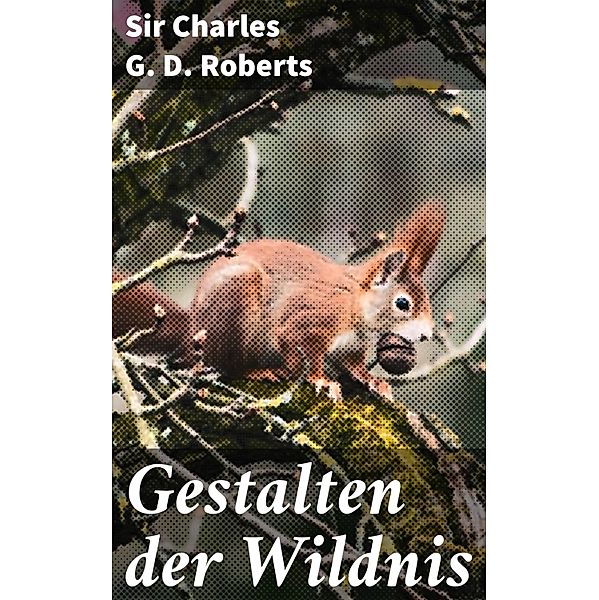 Gestalten der Wildnis, Charles G. D. Roberts