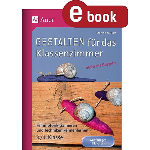 Gestalten Klassenzimmer - mehr als Basteln 3/4 / Gestalten - mehr als basteln, Denise Müller