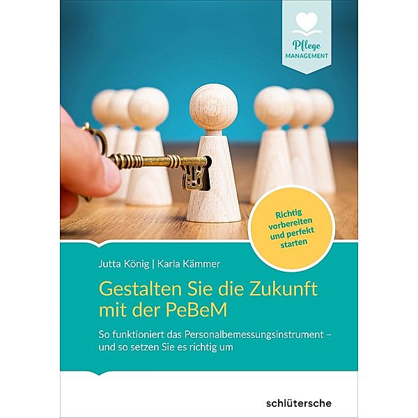 Gestalten Sie die Zukunft mit der PeBeM / Pflege Management, Jutta König, Karla Kämmer