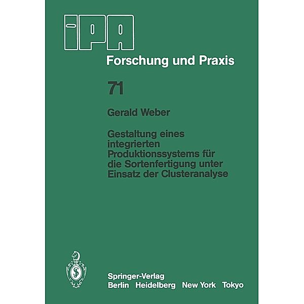 Gestaltung eines integrierten Produktionssystems für die Sortenfertigung unter Einsatz der Clusteranalyse / IPA-IAO - Forschung und Praxis Bd.71, G. Weber
