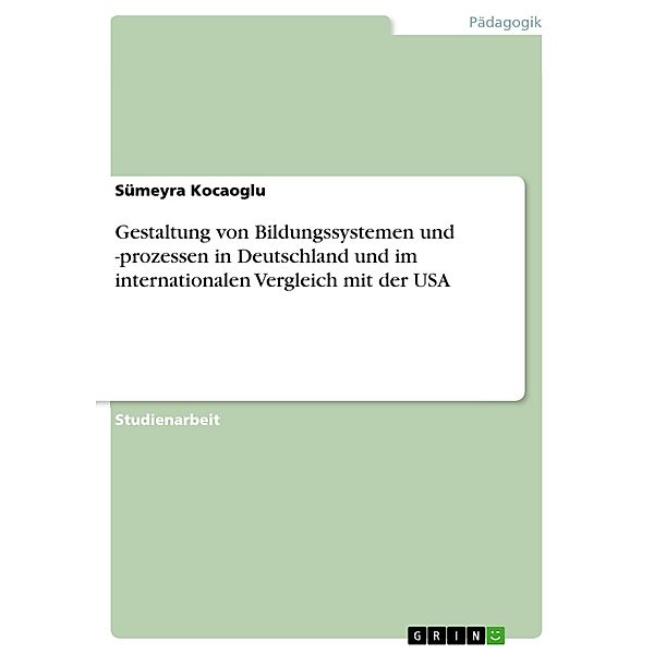 Gestaltung von Bildungssystemen und -prozessen in Deutschland und im internationalen Vergleich mit der USA, Sümeyra Kocaoglu