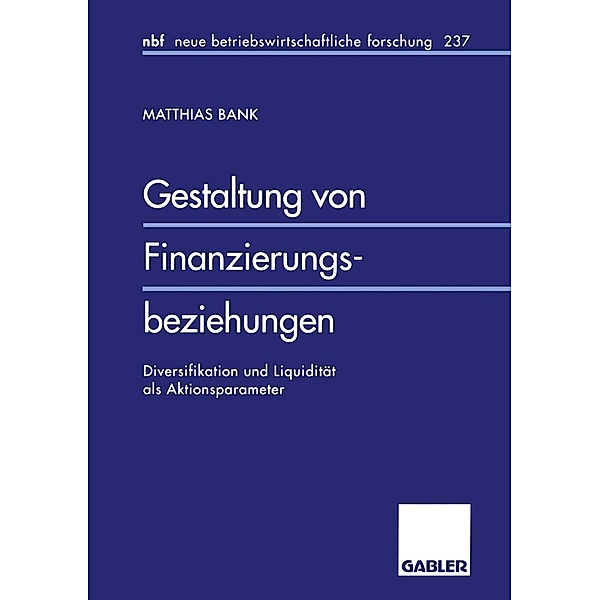 Gestaltung von Finanzierungsbeziehungen / neue betriebswirtschaftliche forschung (nbf) Bd.237, Matthias Bank