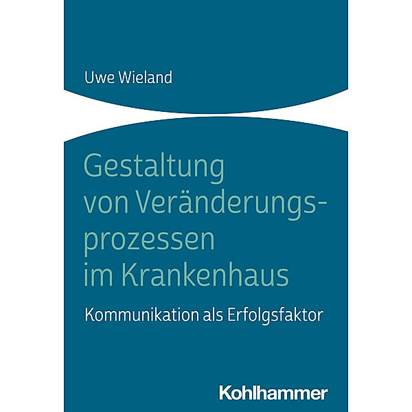 Gestaltung von Veränderungsprozessen im Krankenhaus, Uwe Wieland