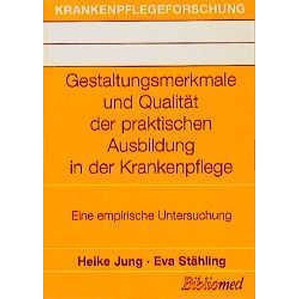 Gestaltungsmerkmale und Qualität der praktischen Ausbildung in der Krankenpflege, Heike Jung, Eva Stähling