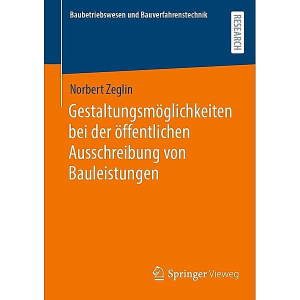 Gestaltungsmöglichkeiten bei der öffentlichen Ausschreibung von Bauleistungen / Baubetriebswesen und Bauverfahrenstechnik, Norbert Zeglin