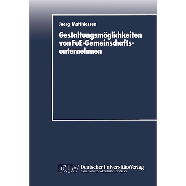 Gestaltungsmöglichkeiten von FuE-Gemeinschaftsunternehmen, Joerg Matthiessen