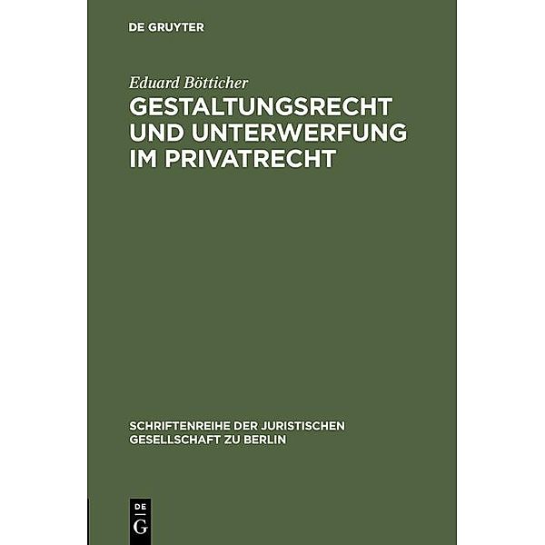 Gestaltungsrecht und Unterwerfung im Privatrecht / Schriftenreihe der Juristischen Gesellschaft zu Berlin Bd.17, Eduard Bötticher