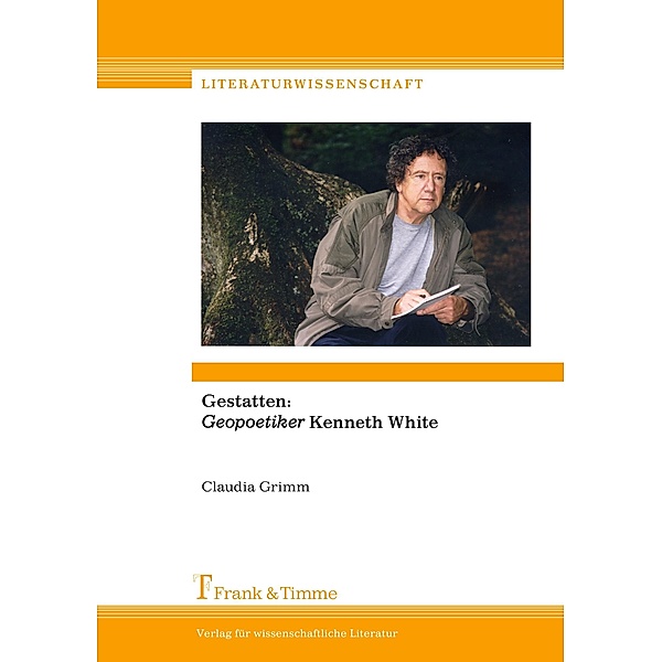 Gestatten: Geopoetiker Kenneth White, Claudia Grimm
