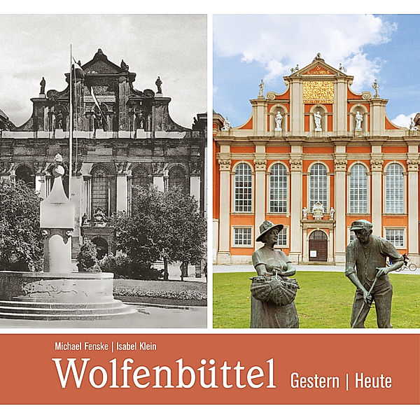 Gestern und Heute / Wolfenbüttel - gestern und heute, Isabel (Fotografin) Klein, Michael Fenske