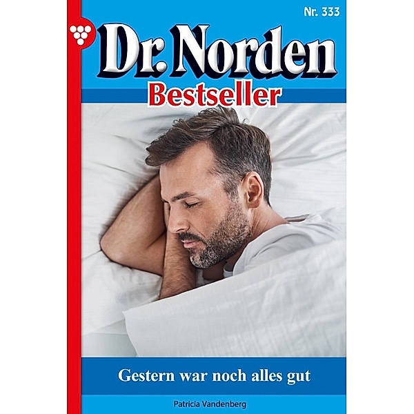 Gestern war noch alles gut / Dr. Norden Bestseller Bd.333, Patricia Vandenberg