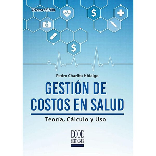 Gestión de costos en salud: teoría, cálculo y uso - 3ra edición, Pedro Charlita Hidalgo