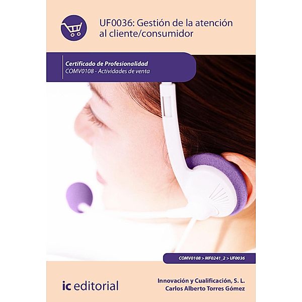 Gestión de la atención al cliente/consumidor. COMV0108, Innovación y Cualificación S. L., Carlos Alberto Torres Gómez