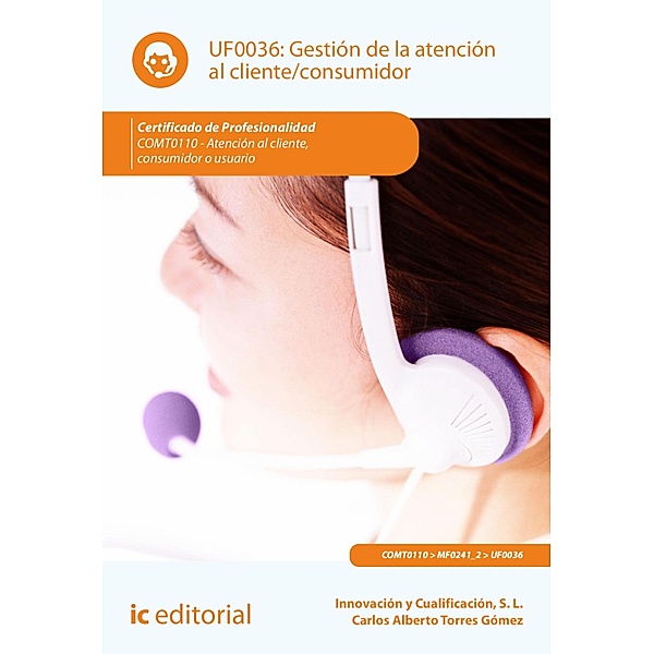 Gestión de la atención al cliente/consumidor. COMT0110, Innovación y Cualificación S. L., Carlos Alberto Torres Gómez