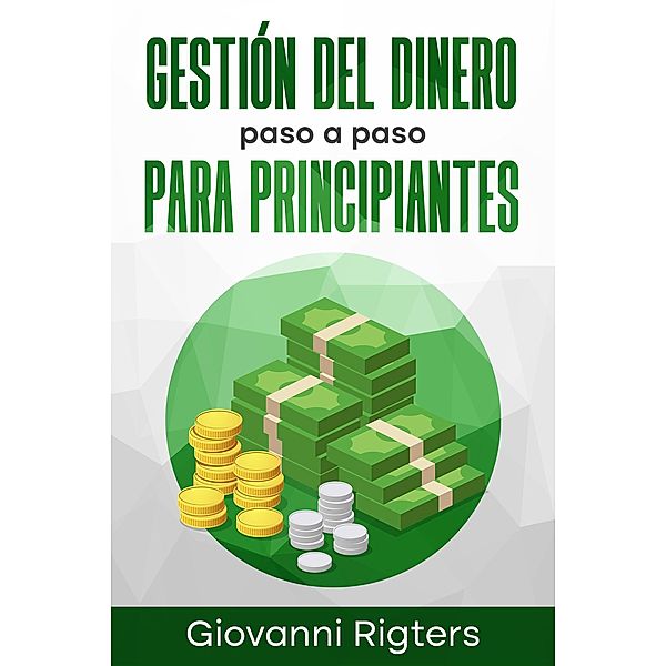 Gestión del Dinero Paso a Paso Para Principiantes, Giovanni Rigters