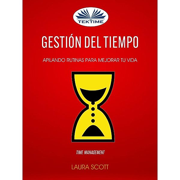 Gestión Del Tiempo: Apilando Rutinas Para Mejorar Tu Vida (Time Management), Laura Scott