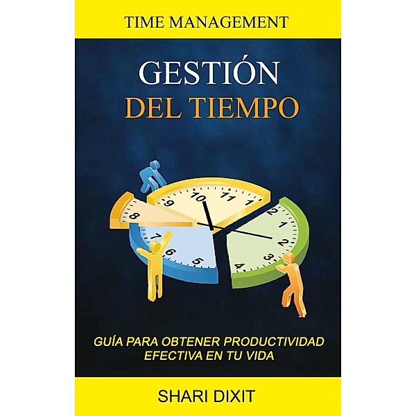 Gestión del Tiempo: Guía para obtener productividad efectiva en tu vida (Time Management), Shari Dixit
