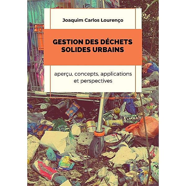 Gestion des déchets solides urbains: aperçu, concepts, applications et perspectives, Joaquim Carlos Lourenço