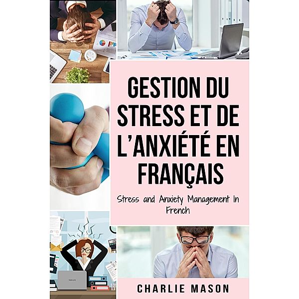 Gestion du stress et de l'anxiété En français/ Stress and Anxiety Management In French, Charlie Mason