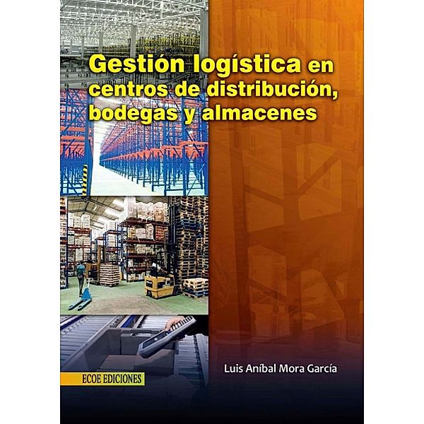 Gestión logística en centros de distribución, bodegas y almacenes, Luis Aníbal Mora García