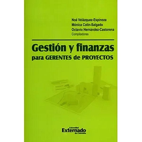 Gestión y finanzas para gerentes de proyectos, Carolina Saldaña-Cortés, Jesús María Velásquez, Rafael Alfredo Camargo-Remolina, Laura Saa Giraldo, Alba Rocío Carvajal Sandoval, Élmer Camacho, Carlos Ricardo Rey-Campero, Mikel Iñaki Ibarra-Fernández, Fabio Hern