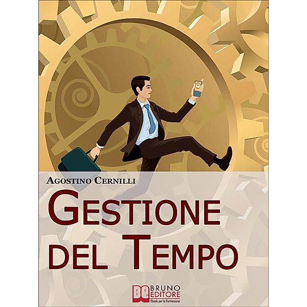 Gestione Del Tempo. Tecniche, Giochi ed Esercizi Pratici per Gestire il Tempo in Modo Efficace. (Ebook Italiano - Anteprima Gratis), Agostino Cernilli