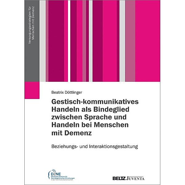 Gestisch-kommunikatives Handeln als Bindeglied zwischen Sprache und Handeln bei Menschen mit Demenz / Versorgungsstrategien für Menschen mit Demenz, Beatrix Döttlinger