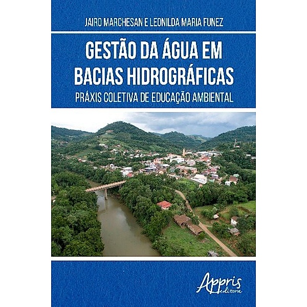 Gestão da Água em Bacias Hidrográficas: Práxis Coletiva de Educação Ambiental, Jairo Marchesan, Leonilda Maria Funez