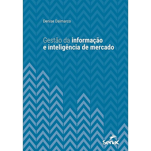 Gestão da informação e inteligência de mercado / Série Universitária, Denise Dalmarco