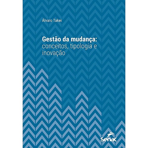Gestão da mudança: conceitos, tipologia e inovação / Série Universitária, Álvaro Takei