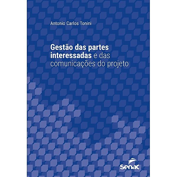Gestão das partes interessadas e das comunicações do projeto / Série Universitária, Antonio Carlos Tonini